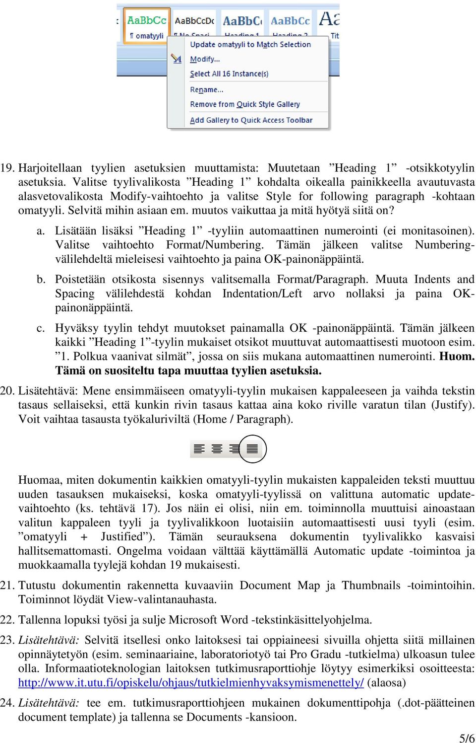 muutos vaikuttaa ja mitä hyötyä siitä on? a. Lisätään lisäksi Heading 1 -tyyliin automaattinen numerointi (ei monitasoinen). Valitse vaihtoehto Format/Numbering.