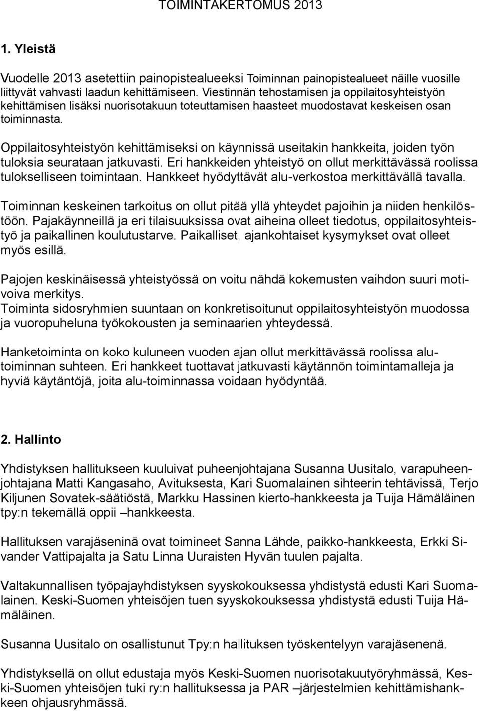 Oppilaitosyhteistyön kehittämiseksi on käynnissä useitakin hankkeita, joiden työn tuloksia seurataan jatkuvasti. Eri hankkeiden yhteistyö on ollut merkittävässä roolissa tulokselliseen toimintaan.