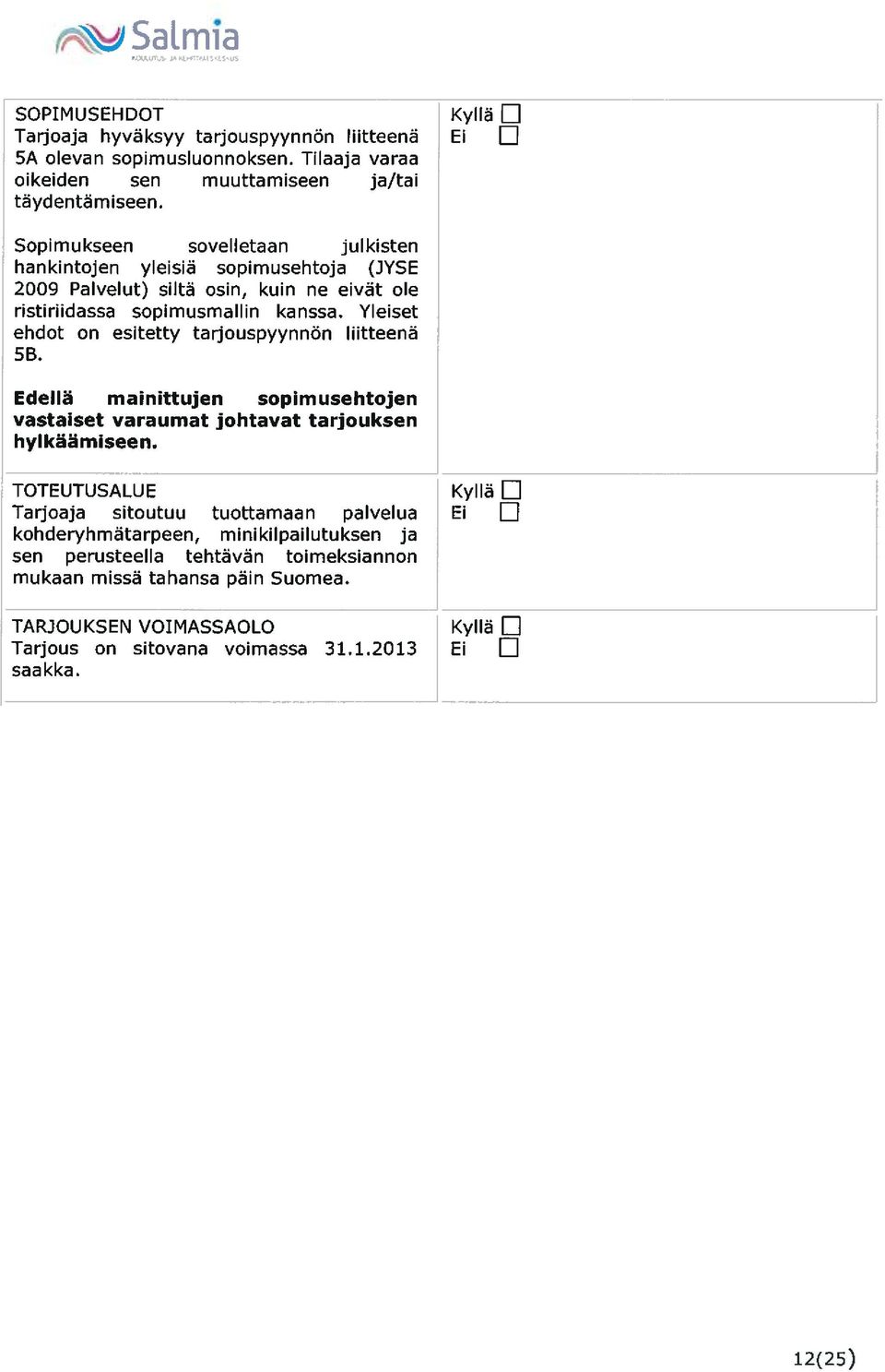 Sopimukseen sovelletaan julkisten hankintojen yleisiä sopimusehtoja (JYSE 2009 Palvelut) siltä osin, kuin ne eivät ole ristiriidassa sopimusmallin kanssa.