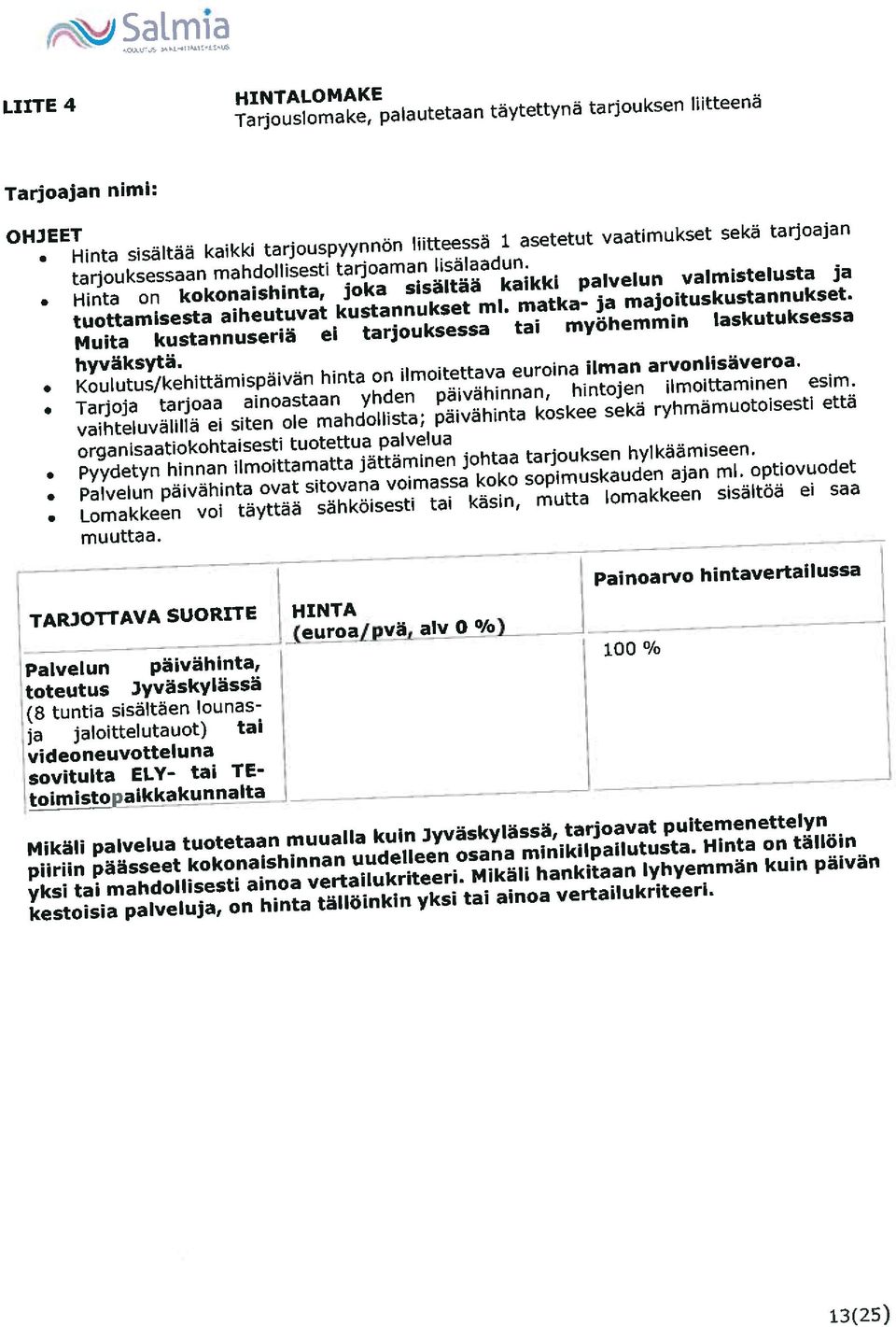 tarjouksessaan mahdollisesti tarjoaman lisälaadun. O Hinta on kokonaishinta, joka sisältää kaikki palvelun valmistelusta ja tuottamisesta aiheutuvat kustannukset ml. matka- ja majoitusku5ta~~~5et.