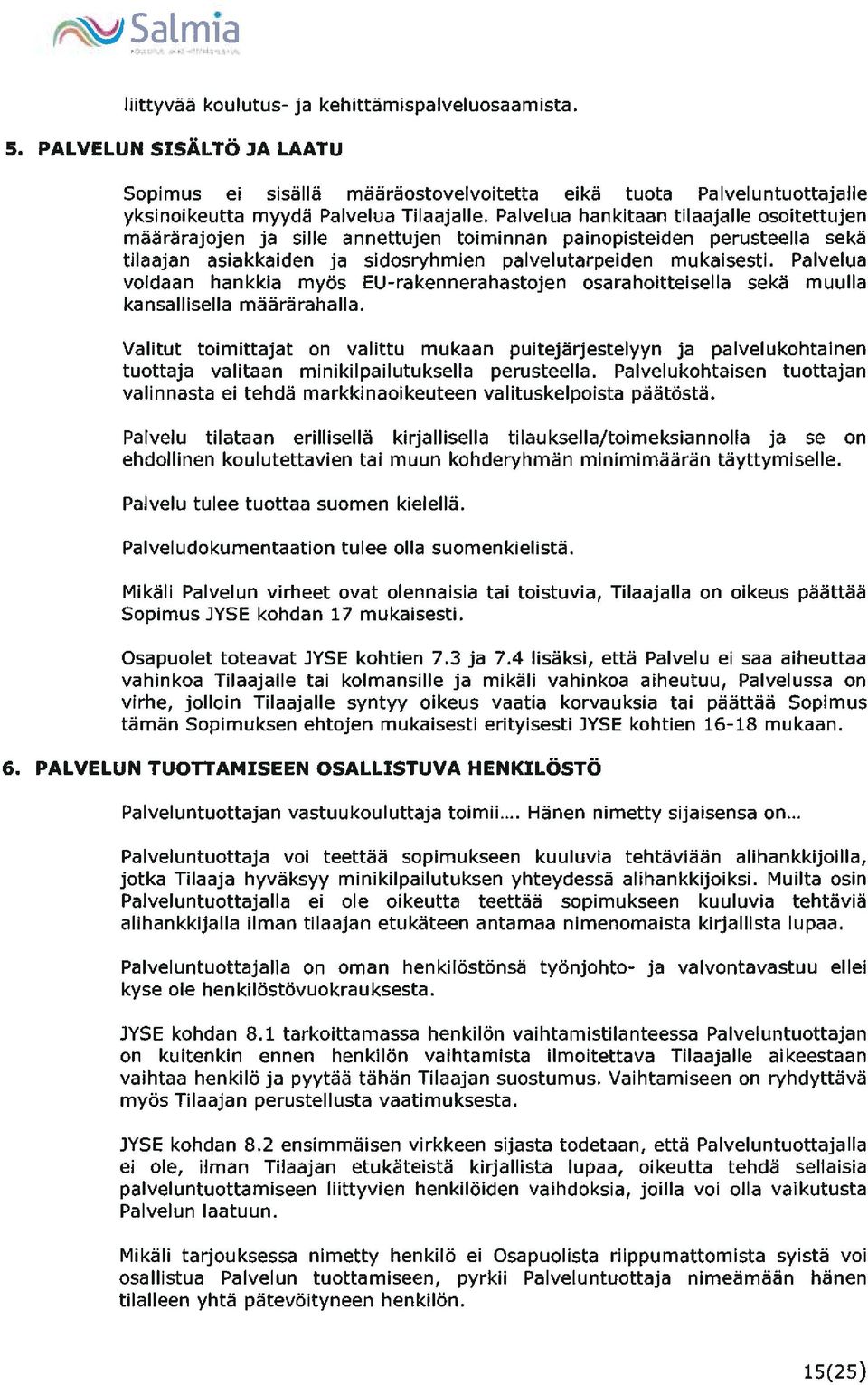 Palvelua hankitaan tilaajalle osoitettujen määrärajojen ja sille annettujen toiminnan painopisteiden perusteella sekä tilaajan asiakkaiden ja sidosryhmien palvelutarpeiden mukaisesti.