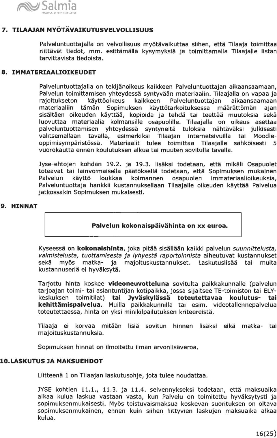 HINNAT Palveluntuottajalla on tekijänoikeus kaikkeen Palveluntuottajan aikaansaamaan, Palvelun toimittamisen yhteydessä syntyvään materiaalin.