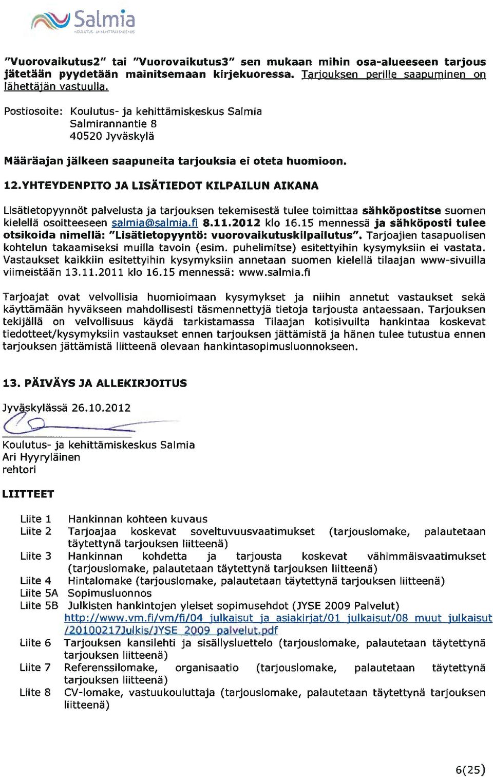 YHTEYDENPITO JA LISÄTIEDOT KILPAILUN AIKANA Lisätietopyynnöt palvelusta ja tarjouksen tekemisestä tulee toimittaa sähköpostitse suomen kielellä osoitteeseen salmia~salmia.fl 8.11.2012 klo 16.