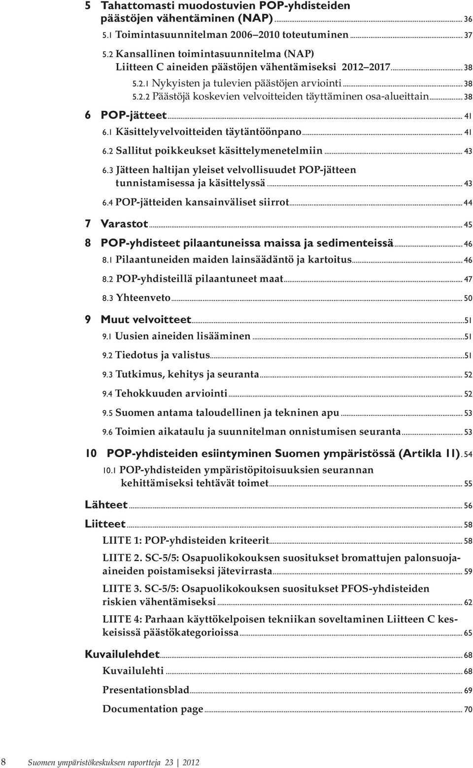 .. 38 6 POP-jätteet... 41 6.1 Käsittelyvelvoitteiden täytäntöönpano... 41 6.2 Sallitut poikkeukset käsittelymenetelmiin... 43 6.