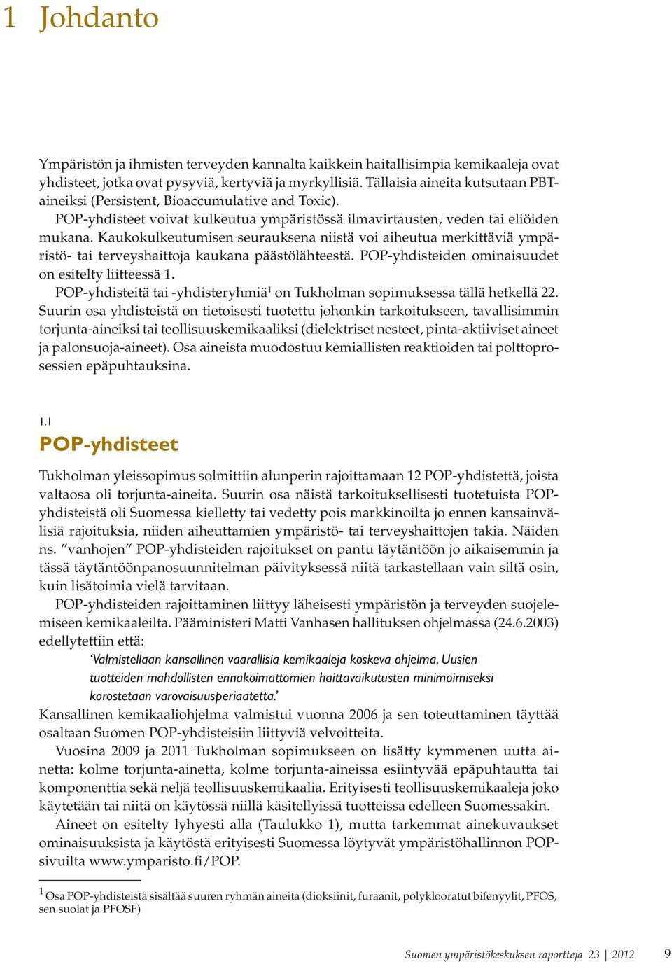 Kaukokulkeutumisen seurauksena niistä voi aiheutua merkittäviä ympäristö- tai terveyshaittoja kaukana päästölähteestä. POP-yhdisteiden ominaisuudet on esitelty liitteessä 1.