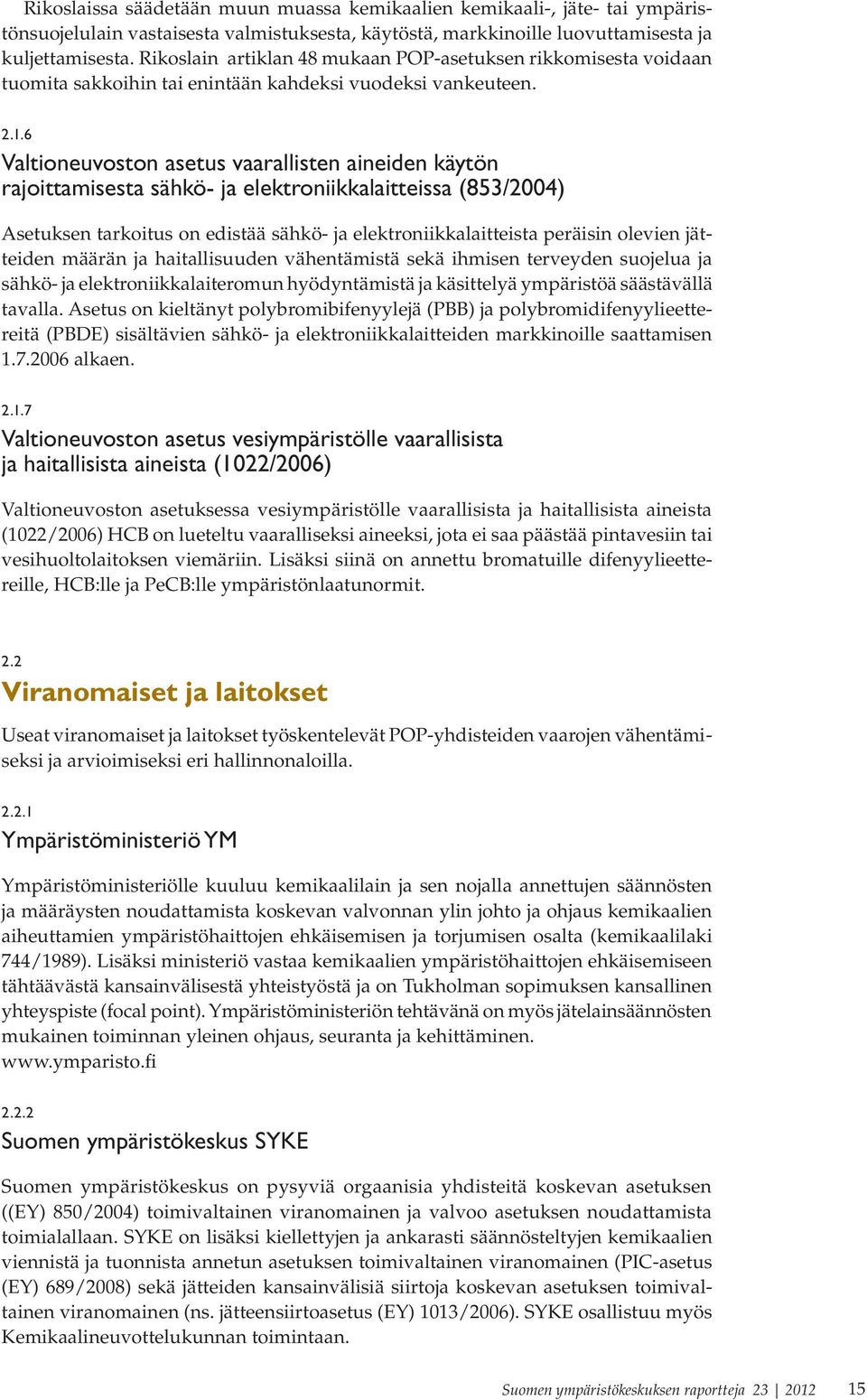 6 Valtioneuvoston asetus vaarallisten aineiden käytön rajoittamisesta sähkö- ja elektroniikkalaitteissa (853/2004) Asetuksen tarkoitus on edistää sähkö- ja elektroniikkalaitteista peräisin olevien