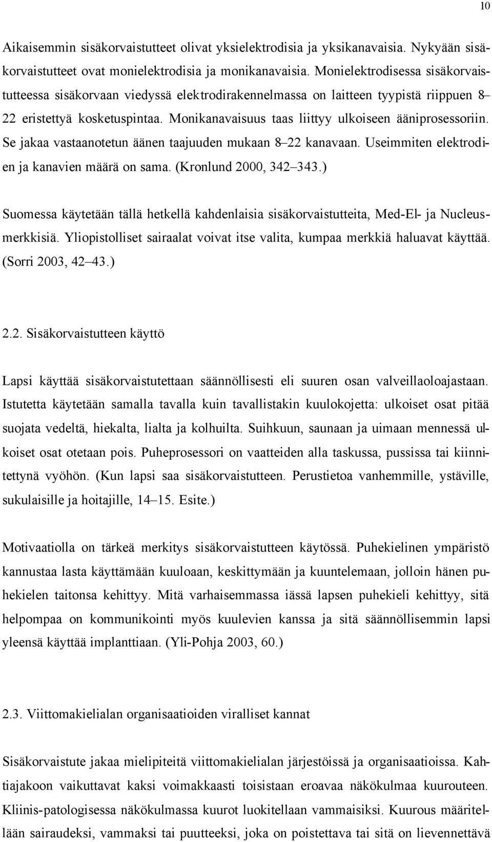 Monikanavaisuus taas liittyy ulkoiseen ääniprosessoriin. Se jakaa vastaanotetun äänen taajuuden mukaan 8 22 kanavaan. Useimmiten elektrodien ja kanavien määrä on sama. (Kronlund 2000, 342 343.