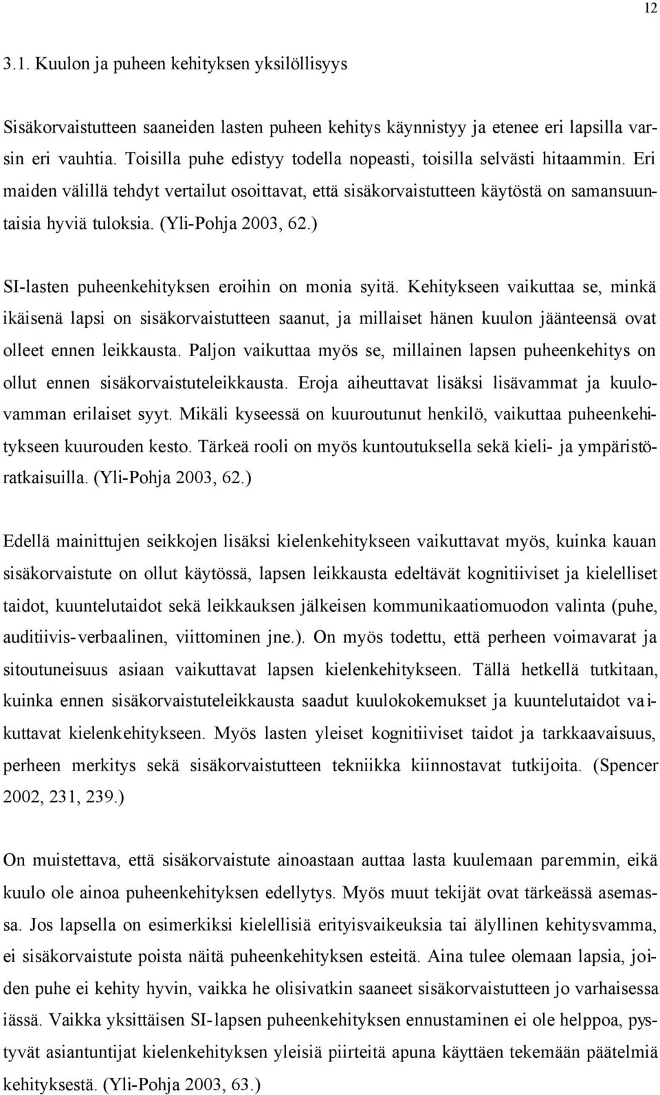 (Yli-Pohja 2003, 62.) SI-lasten puheenkehityksen eroihin on monia syitä.