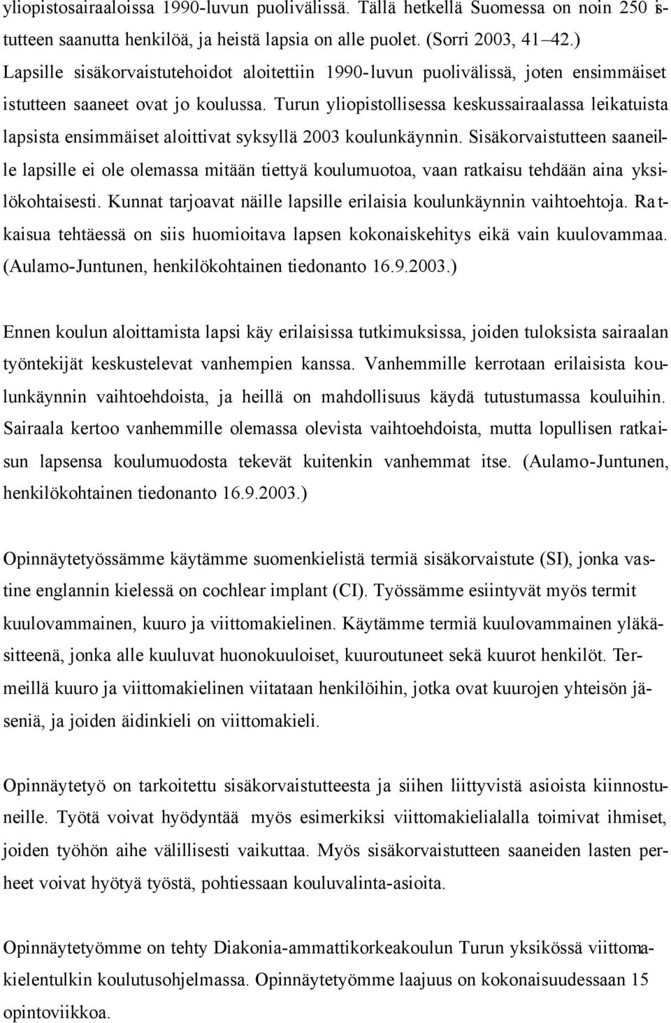 Turun yliopistollisessa keskussairaalassa leikatuista lapsista ensimmäiset aloittivat syksyllä 2003 koulunkäynnin.