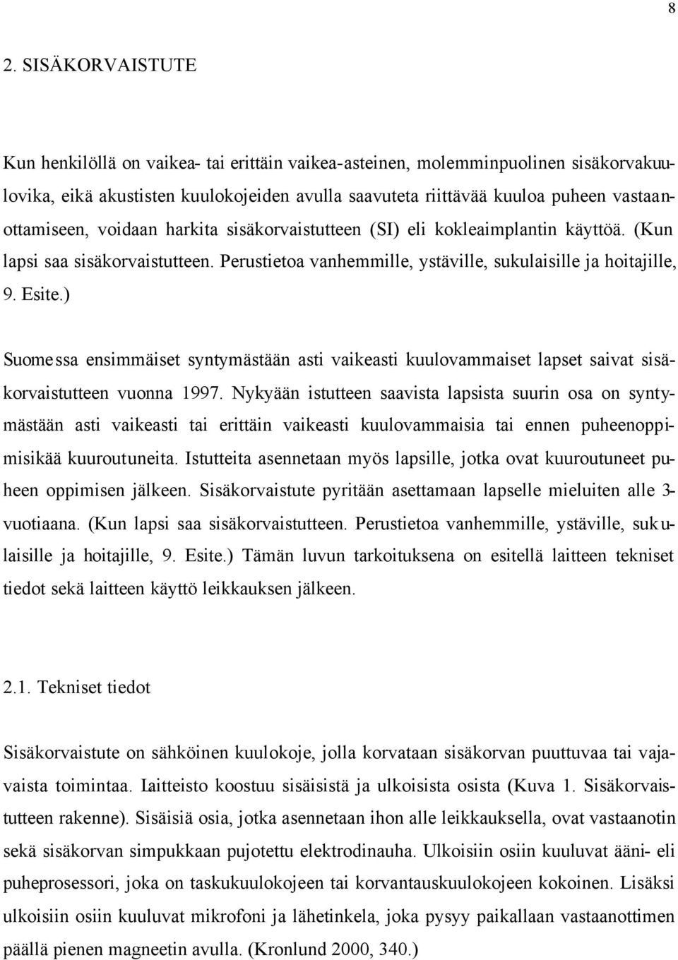 ) Suomessa ensimmäiset syntymästään asti vaikeasti kuulovammaiset lapset saivat sisäkorvaistutteen vuonna 1997.