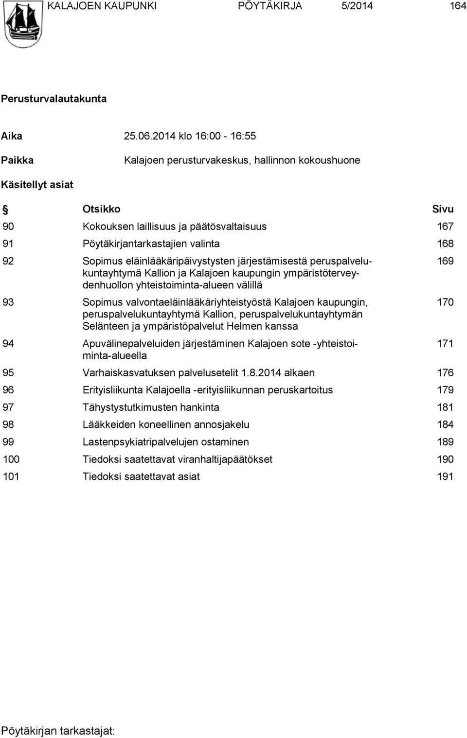 Sopimus eläinlääkäripäivystysten järjestämisestä peruspalvelukuntayhtymä Kallion ja Kalajoen kaupungin ympäristöterveydenhuollon yhteistoiminta-alueen välillä 93 Sopimus