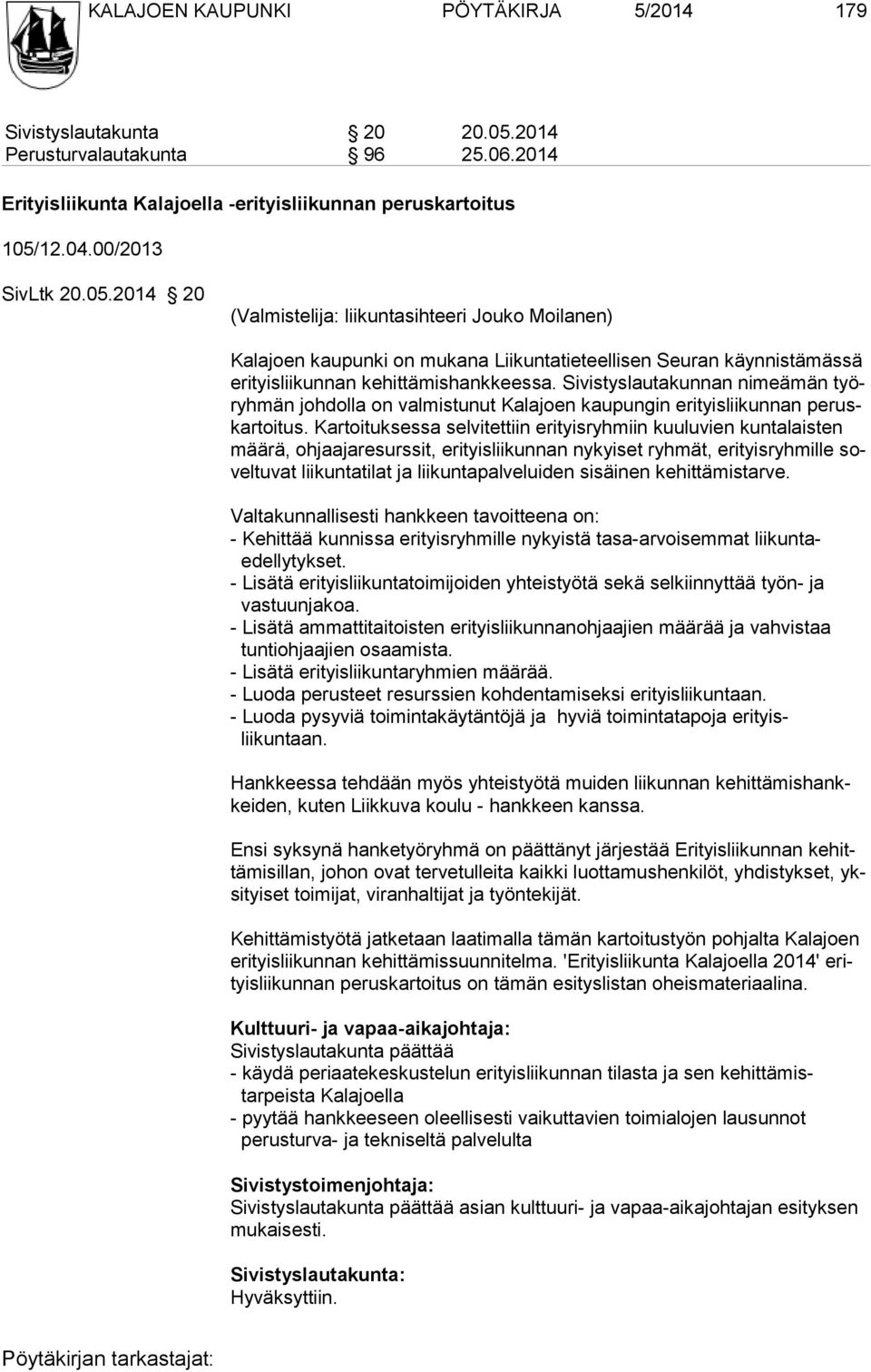 12.04.00/2013 SivLtk 20.05.2014 20 (Valmistelija: liikuntasihteeri Jouko Moilanen) Kalajoen kaupunki on mukana Liikuntatieteellisen Seuran käynnistämässä erityisliikunnan kehittämishankkeessa.