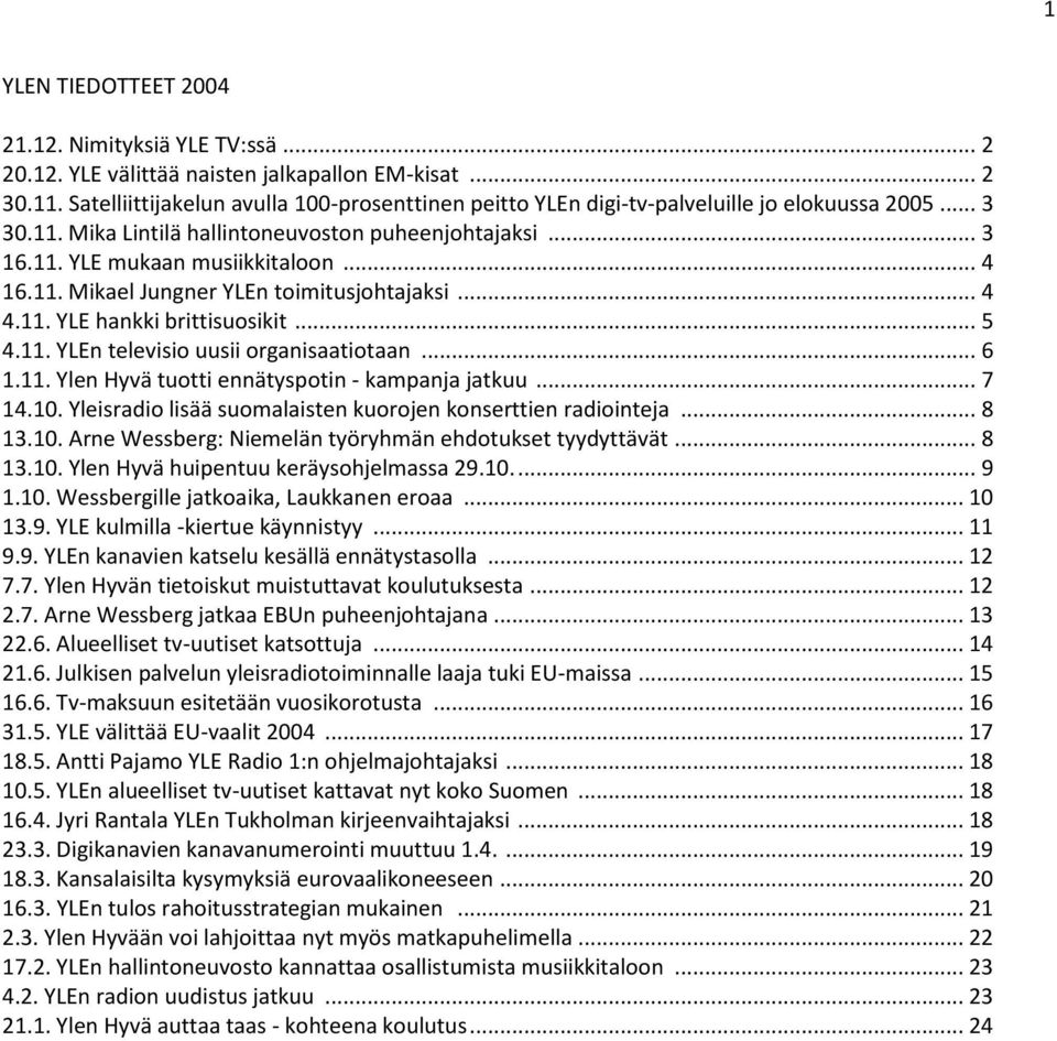 11. Mikael Jungner YLEn toimitusjohtajaksi... 4 4.11. YLE hankki brittisuosikit... 5 4.11. YLEn televisio uusii organisaatiotaan... 6 1.11. Ylen Hyvä tuotti ennätyspotin - kampanja jatkuu... 7 14.10.