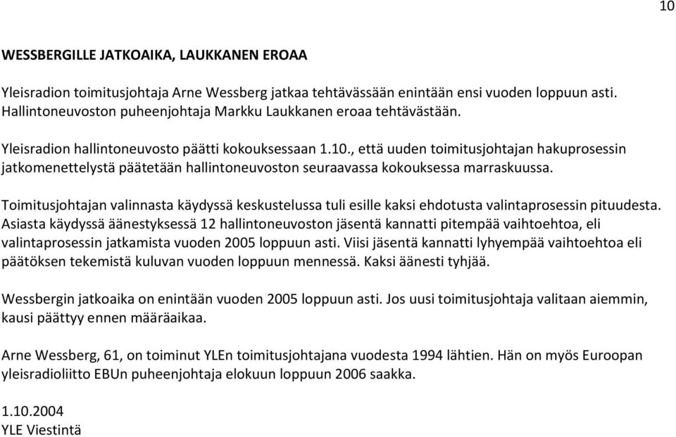 , että uuden toimitusjohtajan hakuprosessin jatkomenettelystä päätetään hallintoneuvoston seuraavassa kokouksessa marraskuussa.