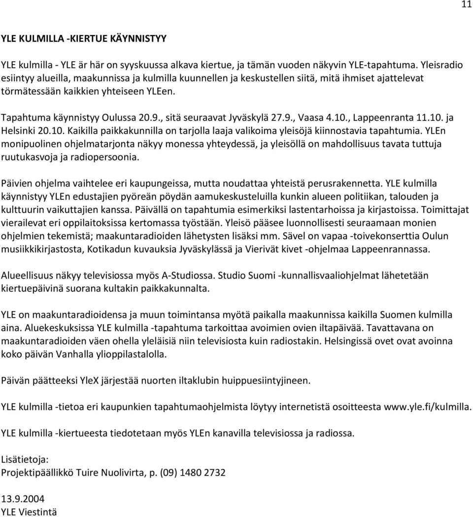 , sitä seuraavat Jyväskylä 27.9., Vaasa 4.10., Lappeenranta 11.10. ja Helsinki 20.10. Kaikilla paikkakunnilla on tarjolla laaja valikoima yleisöjä kiinnostavia tapahtumia.