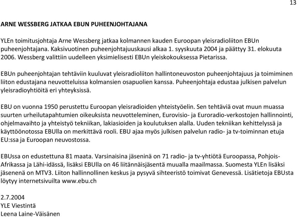 EBUn puheenjohtajan tehtäviin kuuluvat yleisradioliiton hallintoneuvoston puheenjohtajuus ja toimiminen liiton edustajana neuvotteluissa kolmansien osapuolien kanssa.