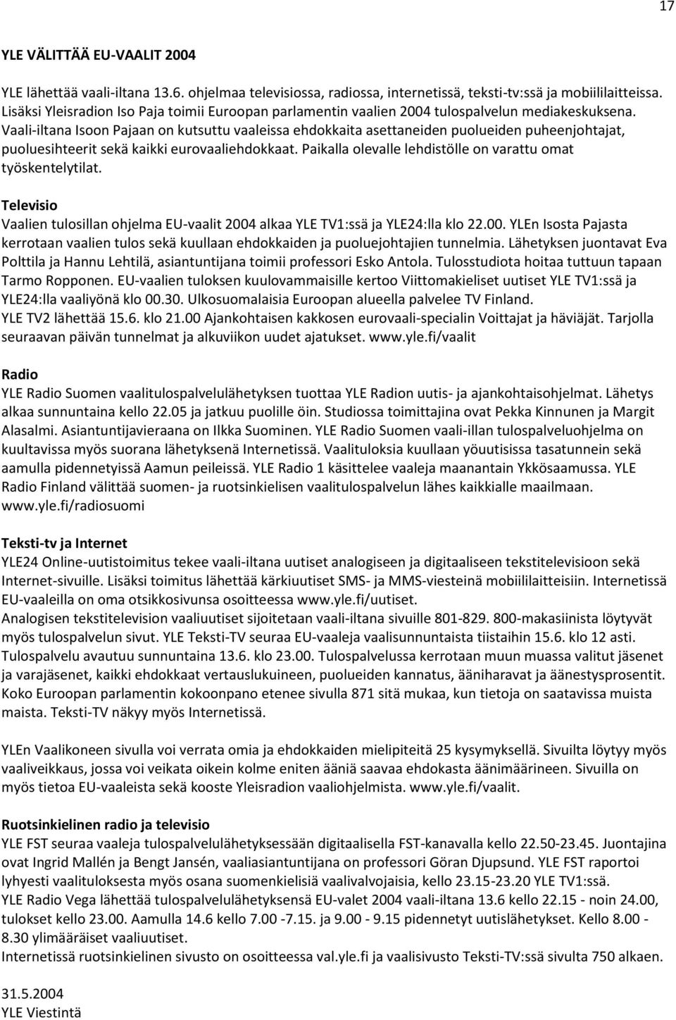 Vaali-iltana Isoon Pajaan on kutsuttu vaaleissa ehdokkaita asettaneiden puolueiden puheenjohtajat, puoluesihteerit sekä kaikki eurovaaliehdokkaat.