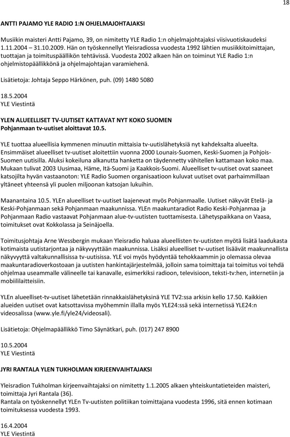 Vuodesta 2002 alkaen hän on toiminut YLE Radio 1:n ohjelmistopäällikkönä ja ohjelmajohtajan varamiehenä. Johtaja Seppo Härkönen, puh. (09) 1480 50