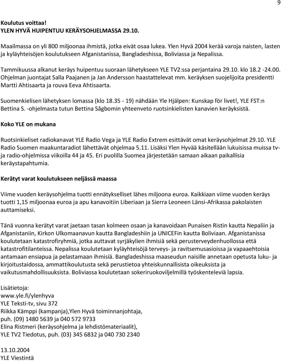 Tammikuussa alkanut keräys huipentuu suoraan lähetykseen YLE TV2:ssa perjantaina 29.10. klo 18.2-24.00. Ohjelman juontajat Salla Paajanen ja Jan Andersson haastattelevat mm.