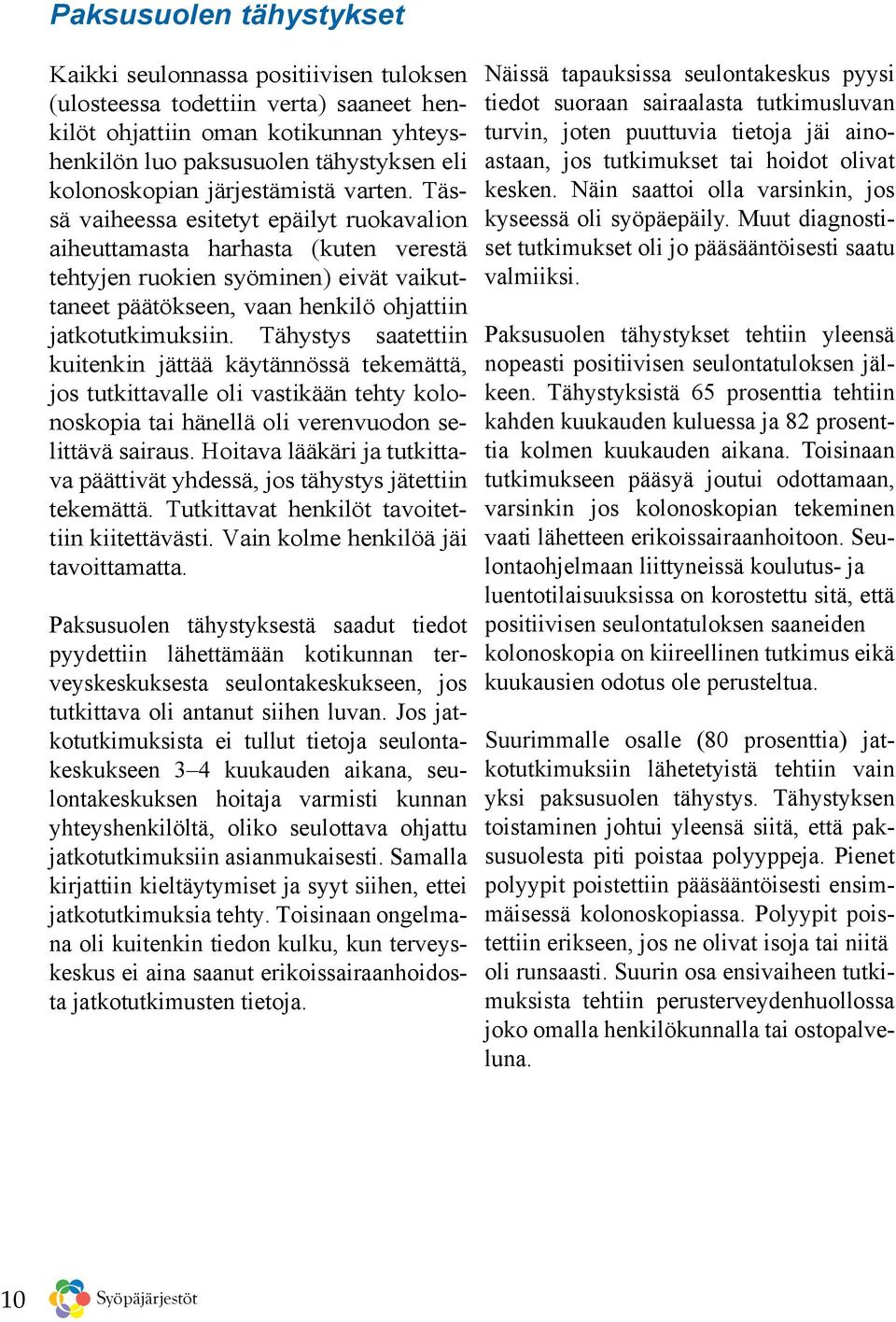 Tässä vaiheessa esitetyt epäilyt ruokavalion aiheuttamasta harhasta (kuten verestä tehtyjen ruokien syöminen) eivät vaikuttaneet päätökseen, vaan henkilö ohjattiin jatkotutkimuksiin.