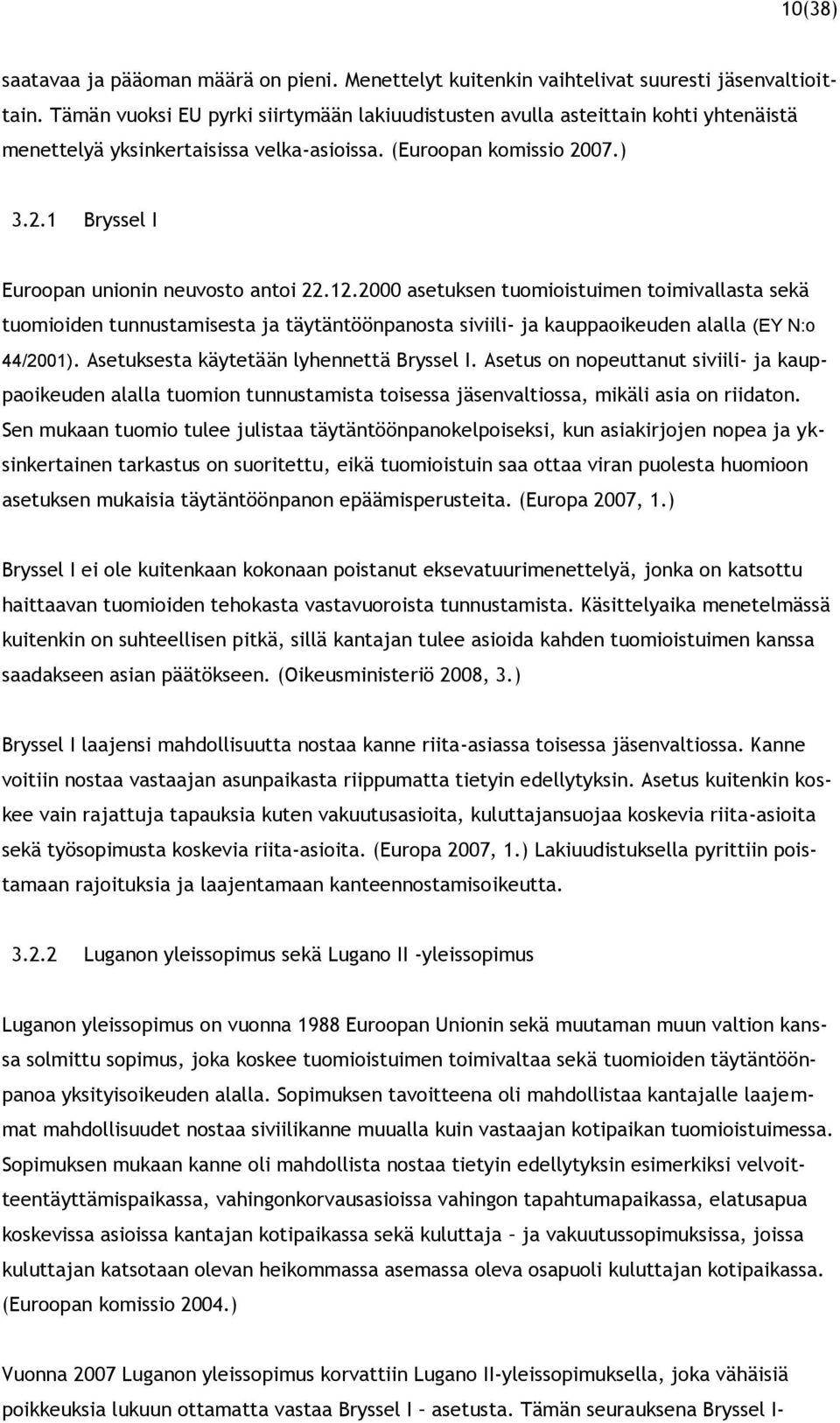 12.2000 asetuksen tuomioistuimen toimivallasta sekä tuomioiden tunnustamisesta ja täytäntöönpanosta siviili- ja kauppaoikeuden alalla (EY N:o 44/2001). Asetuksesta käytetään lyhennettä Bryssel I.