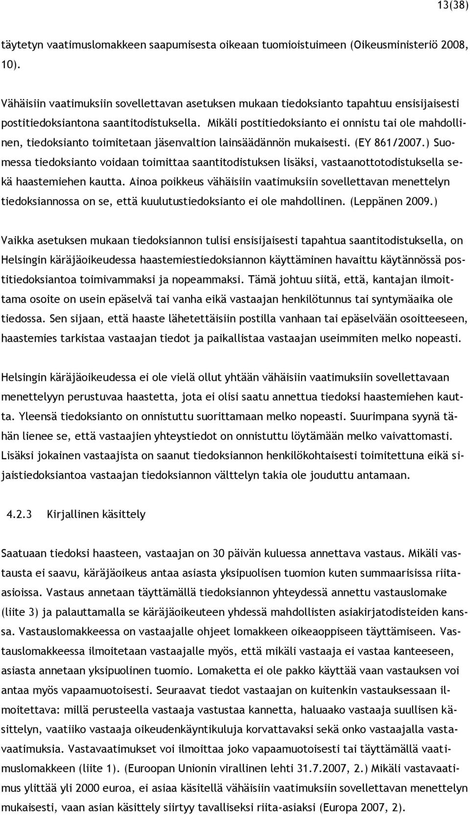 Mikäli postitiedoksianto ei onnistu tai ole mahdollinen, tiedoksianto toimitetaan jäsenvaltion lainsäädännön mukaisesti. (EY 861/2007.