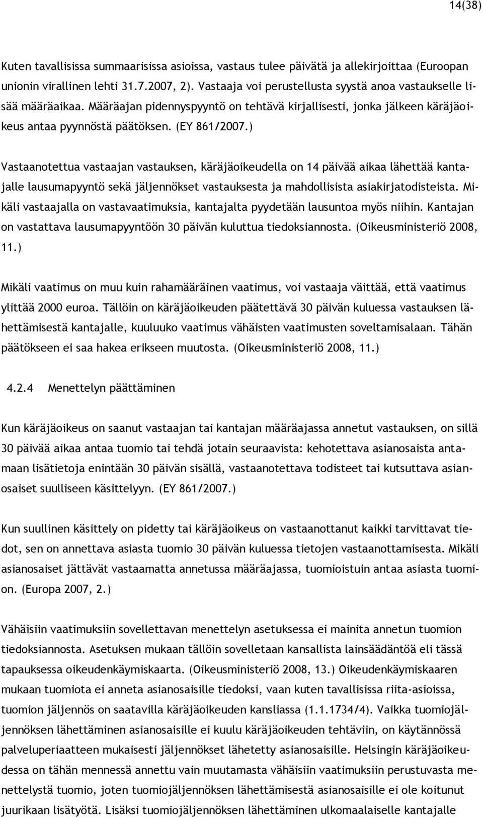 ) Vastaanotettua vastaajan vastauksen, käräjäoikeudella on 14 päivää aikaa lähettää kantajalle lausumapyyntö sekä jäljennökset vastauksesta ja mahdollisista asiakirjatodisteista.