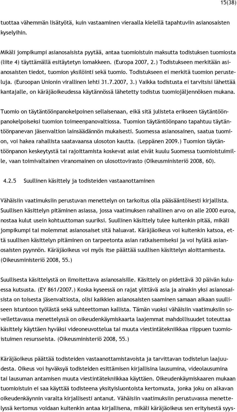 ) Todistukseen merkitään asianosaisten tiedot, tuomion yksilöinti sekä tuomio. Todistukseen ei merkitä tuomion perusteluja. (Euroopan Unionin virallinen lehti 31.7.2007, 3.