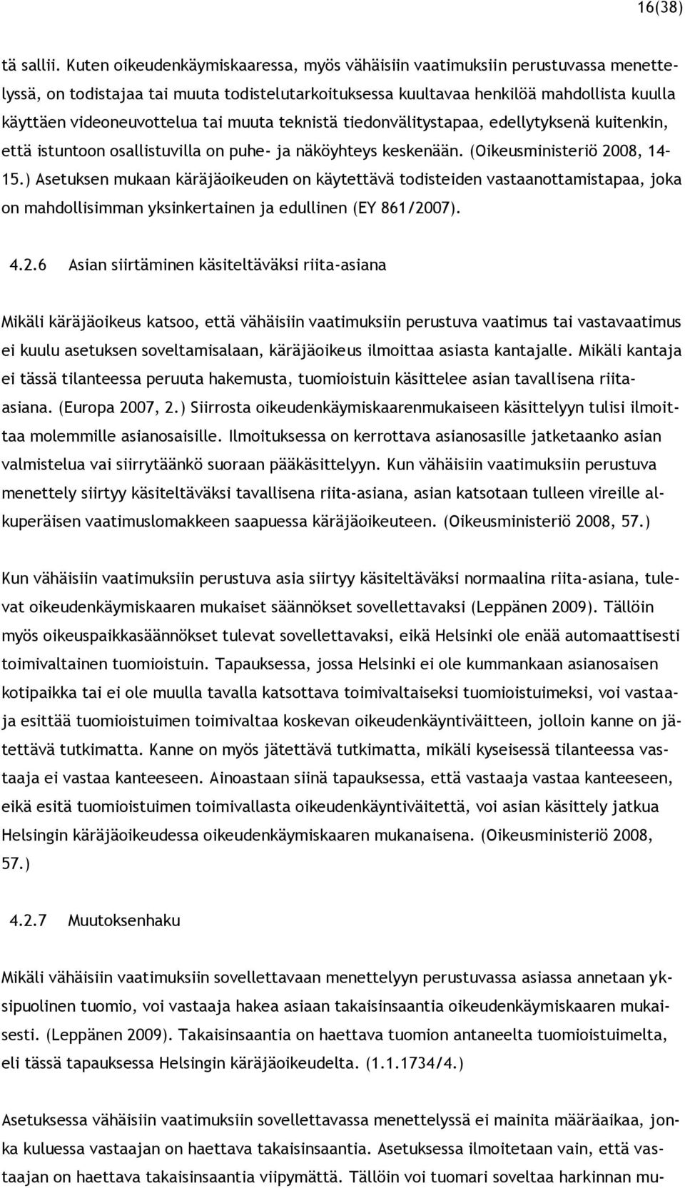 tai muuta teknistä tiedonvälitystapaa, edellytyksenä kuitenkin, että istuntoon osallistuvilla on puhe- ja näköyhteys keskenään. (Oikeusministeriö 2008, 14 15.