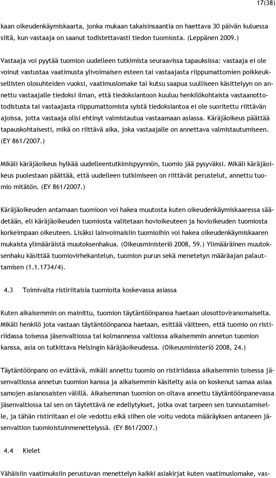 olosuhteiden vuoksi, vaatimuslomake tai kutsu saapua suulliseen käsittelyyn on annettu vastaajalle tiedoksi ilman, että tiedoksiantoon kuuluu henkilökohtaista vastaanottotodistusta tai vastaajasta