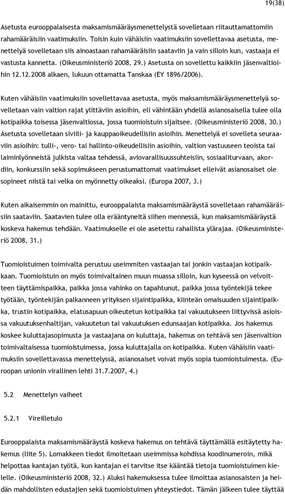 (Oikeusministeriö 2008, 29.) Asetusta on sovellettu kaikkiin jäsenvaltioihin 12.12.2008 alkaen, lukuun ottamatta Tanskaa (EY 1896/2006).