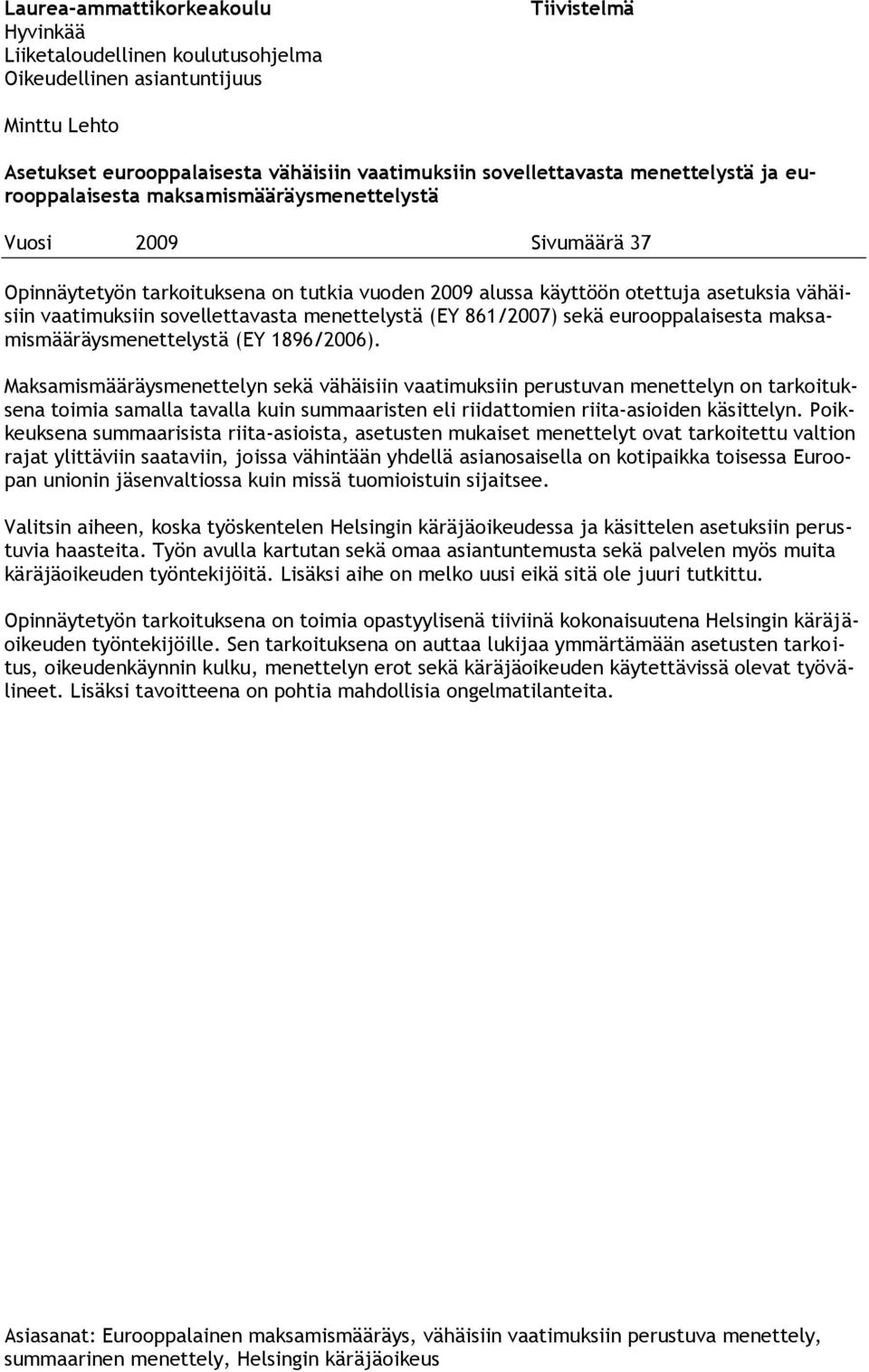 sovellettavasta menettelystä (EY 861/2007) sekä eurooppalaisesta maksamismääräysmenettelystä (EY 1896/2006).