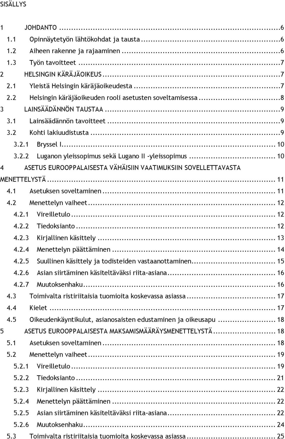 .. 10 4 ASETUS EUROOPPALAISESTA VÄHÄISIIN VAATIMUKSIIN SOVELLETTAVASTA MENETTELYSTÄ... 11 4.1 Asetuksen soveltaminen... 11 4.2 Menettelyn vaiheet... 12 4.2.1 Vireilletulo... 12 4.2.2 Tiedoksianto.