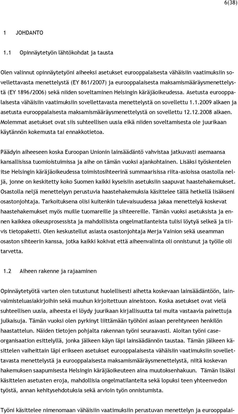 maksamismääräysmenettelystä (EY 1896/2006) sekä niiden soveltaminen Helsingin käräjäoikeudessa. Asetusta eurooppalaisesta vähäisiin vaatimuksiin sovellettavasta menettelystä on sovellettu 1.1.2009 alkaen ja asetusta eurooppalaisesta maksamismääräysmenettelystä on sovellettu 12.