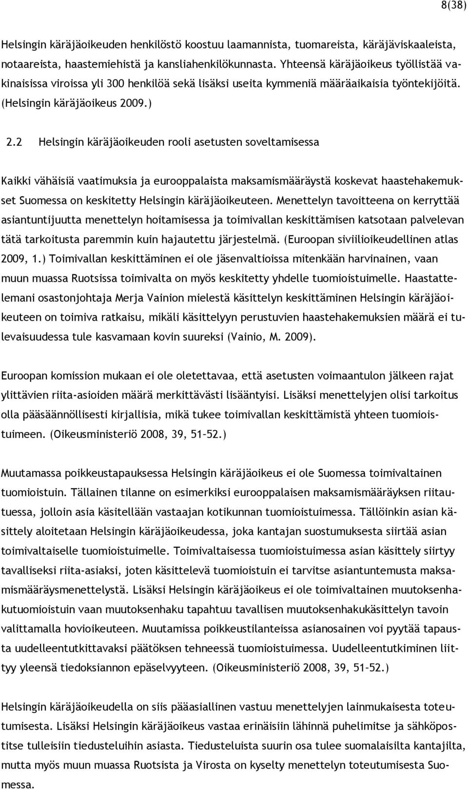 2 Helsingin käräjäoikeuden rooli asetusten soveltamisessa Kaikki vähäisiä vaatimuksia ja eurooppalaista maksamismääräystä koskevat haastehakemukset Suomessa on keskitetty Helsingin käräjäoikeuteen.