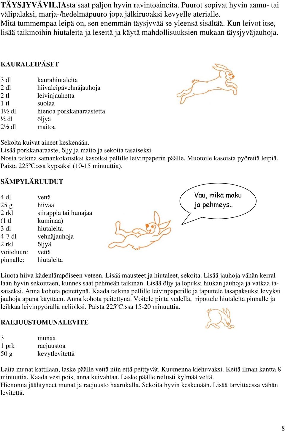 KAURALEIPÄSET 3 dl kaurahiutaleita 2 dl hiivaleipävehnäjauhoja 2 tl leivinjauhetta 1 tl suolaa 1½ dl hienoa porkkanaraastetta ½ dl öljyä 2½ dl maitoa Sekoita kuivat aineet keskenään.