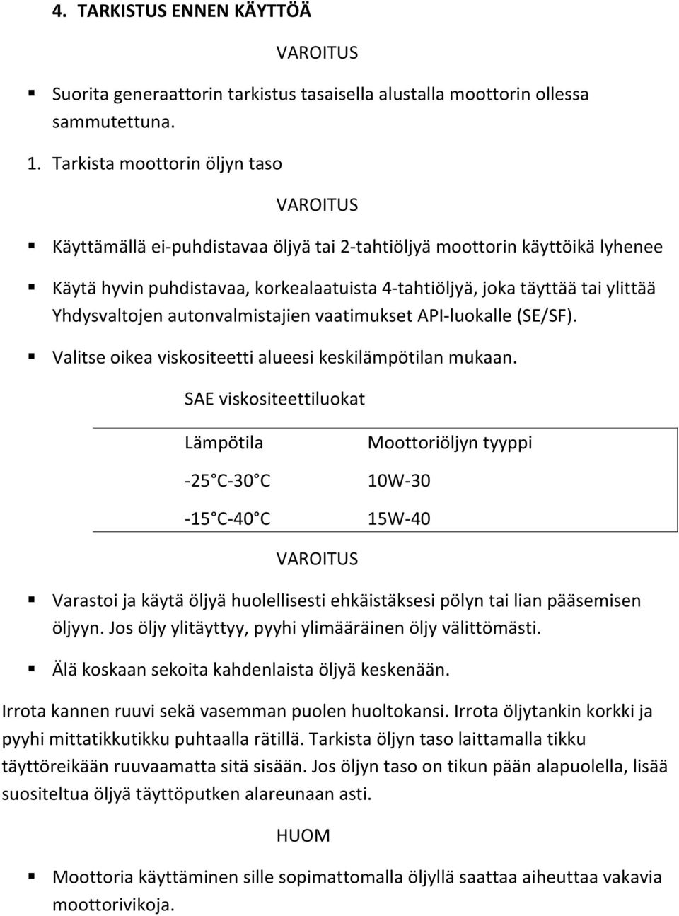 Yhdysvaltojen autonvalmistajien vaatimukset API-luokalle (SE/SF). Valitse oikea viskositeetti alueesi keskilämpötilan mukaan.