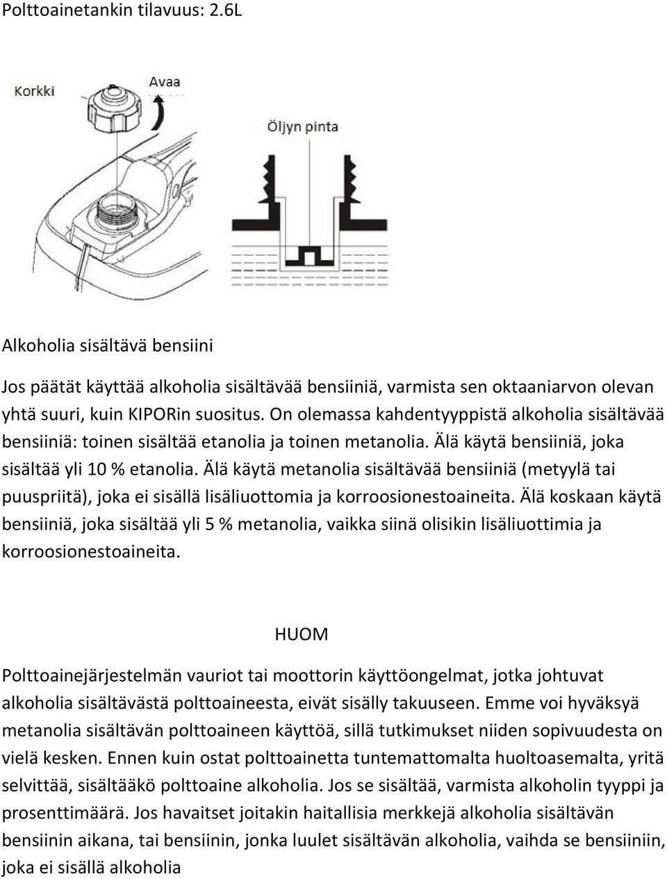 Älä käytä metanolia sisältävää bensiiniä (metyylä tai puuspriitä), joka ei sisällä lisäliuottomia ja korroosionestoaineita.