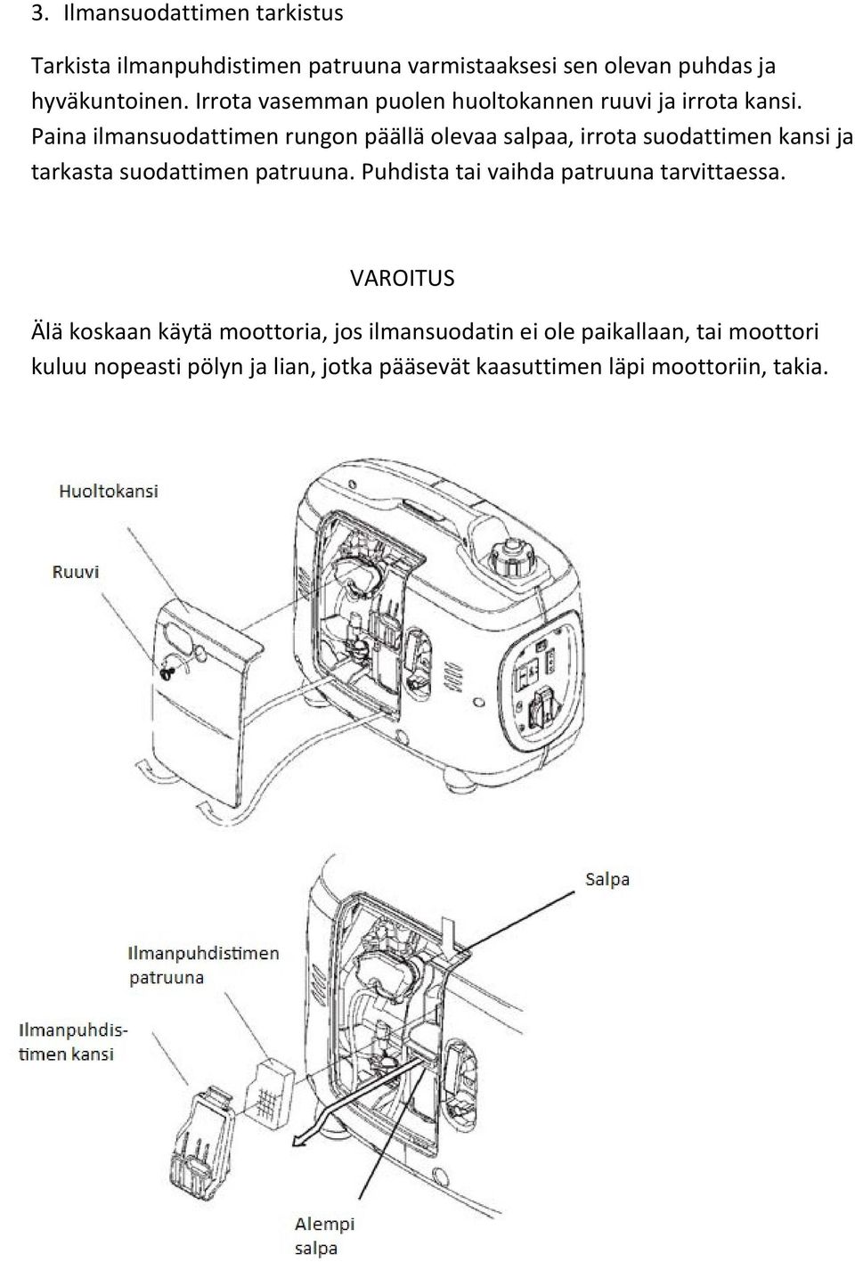 Paina ilmansuodattimen rungon päällä olevaa salpaa, irrota suodattimen kansi ja tarkasta suodattimen patruuna.