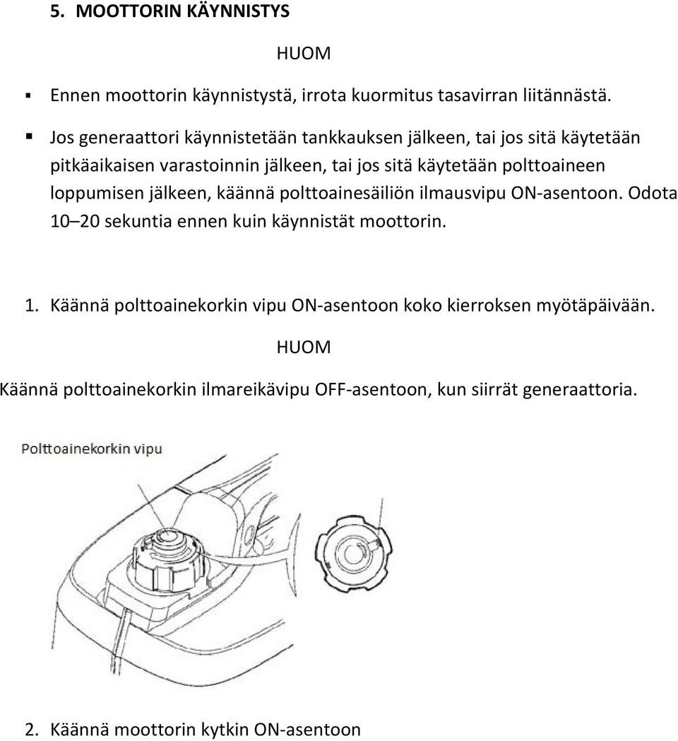 polttoaineen loppumisen jälkeen, käännä polttoainesäiliön ilmausvipu ON-asentoon. Odota 10