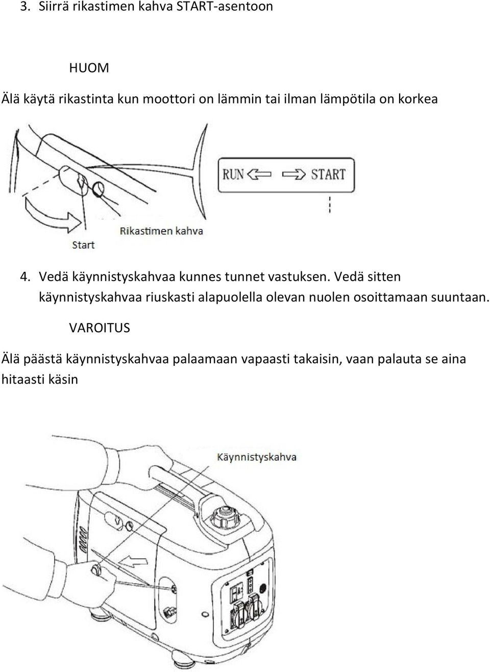 Vedä sitten käynnistyskahvaa riuskasti alapuolella olevan nuolen osoittamaan suuntaan.