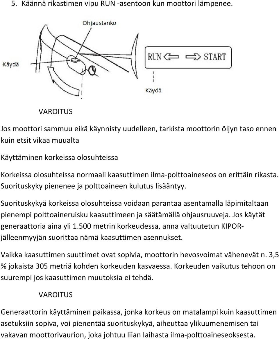 ilma-polttoaineseos on erittäin rikasta. Suorituskyky pienenee ja polttoaineen kulutus lisääntyy.