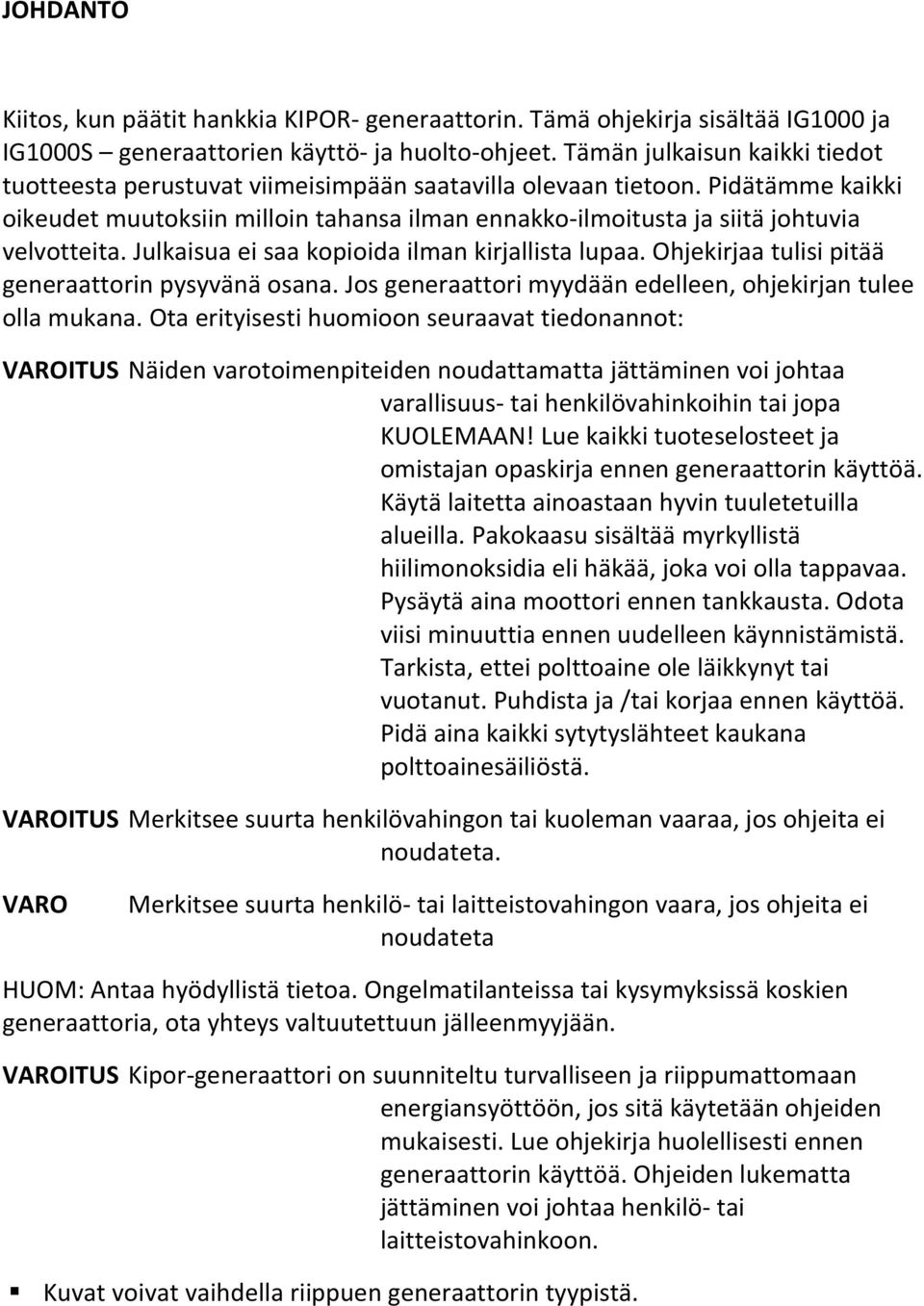 Pidätämme kaikki oikeudet muutoksiin milloin tahansa ilman ennakko-ilmoitusta ja siitä johtuvia velvotteita. Julkaisua ei saa kopioida ilman kirjallista lupaa.