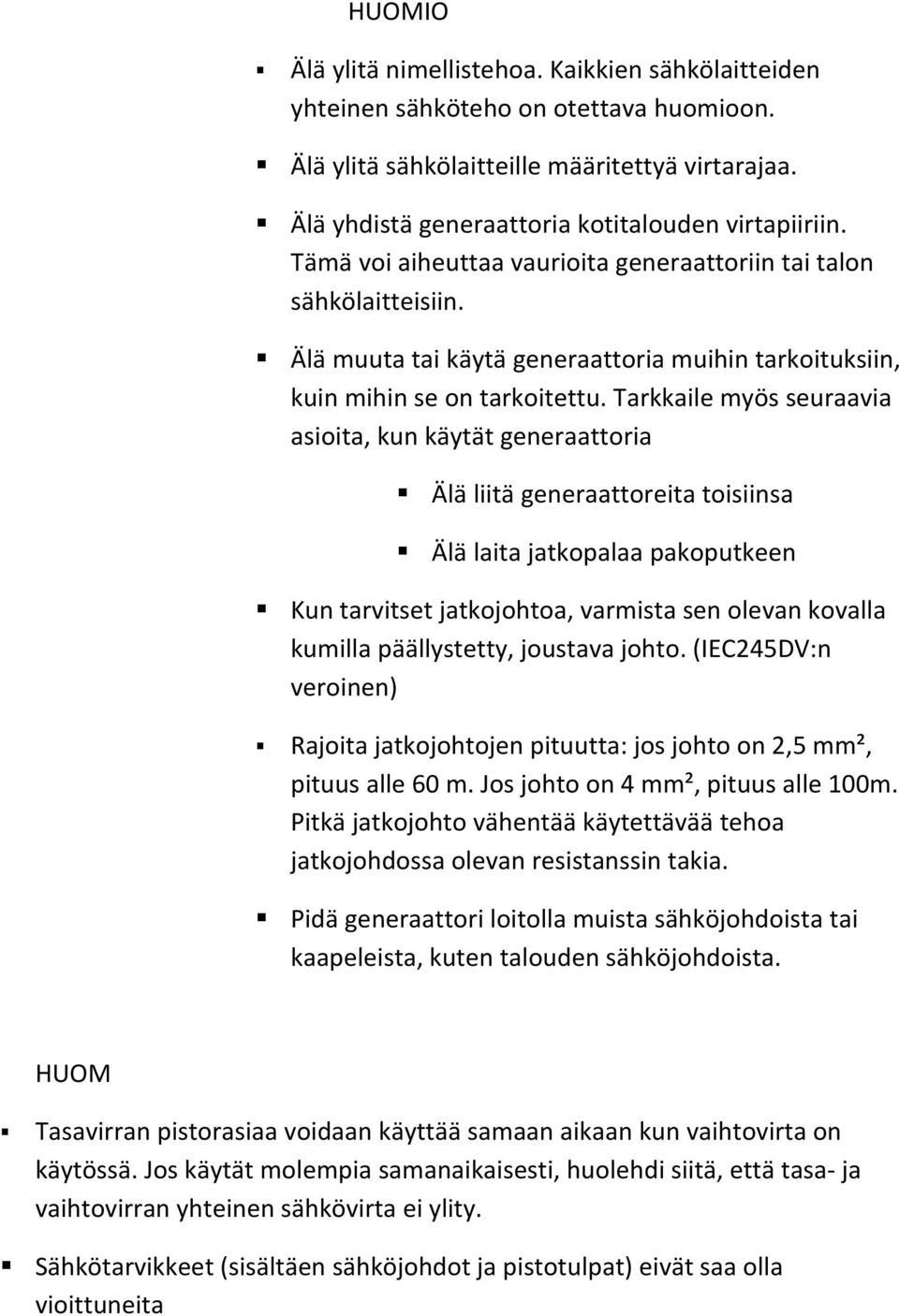 Tarkkaile myös seuraavia asioita, kun käytät generaattoria Älä liitä generaattoreita toisiinsa Älä laita jatkopalaa pakoputkeen Kun tarvitset jatkojohtoa, varmista sen olevan kovalla kumilla