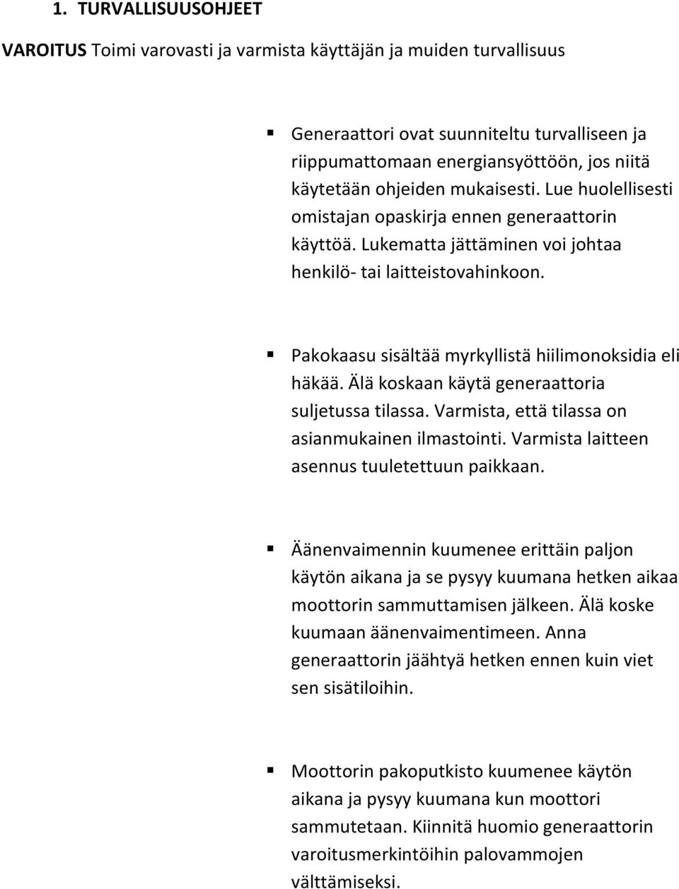 Pakokaasu sisältää myrkyllistä hiilimonoksidia eli häkää. Älä koskaan käytä generaattoria suljetussa tilassa. Varmista, että tilassa on asianmukainen ilmastointi.