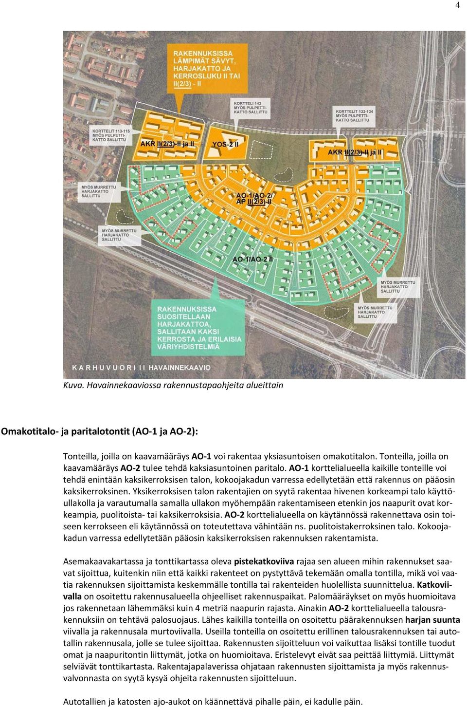 AO 1korttelialueellakaikilletonteillevoi tehdäenintäänkaksikerroksisentalon,kokoojakadunvarressaedellytetäänettärakennusonpääosin kaksikerroksinen.