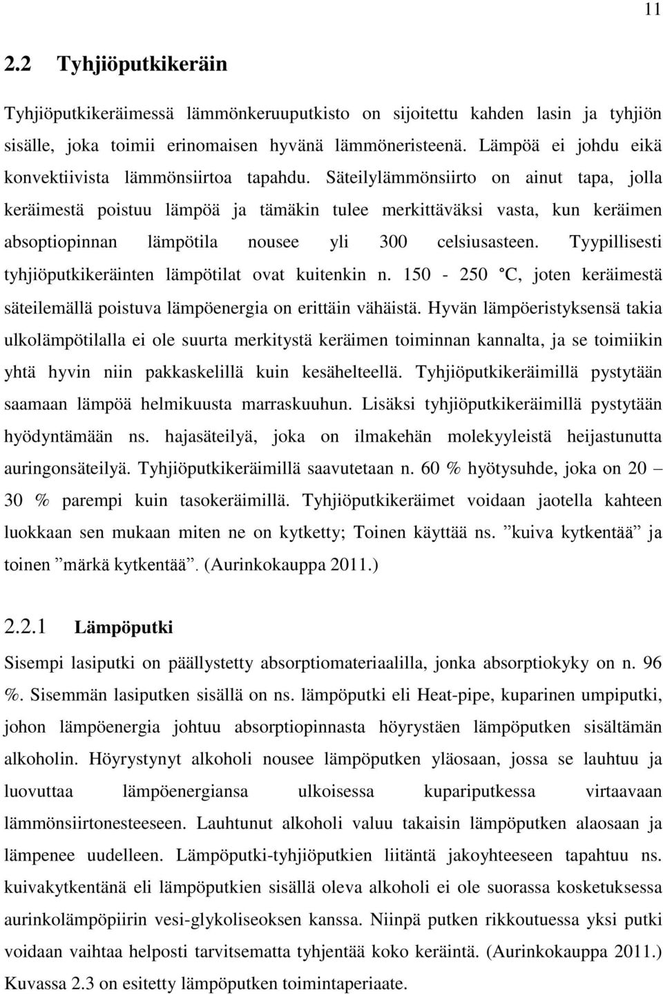 Säteilylämmönsiirto on ainut tapa, jolla keräimestä poistuu lämpöä ja tämäkin tulee merkittäväksi vasta, kun keräimen absoptiopinnan lämpötila nousee yli 300 celsiusasteen.