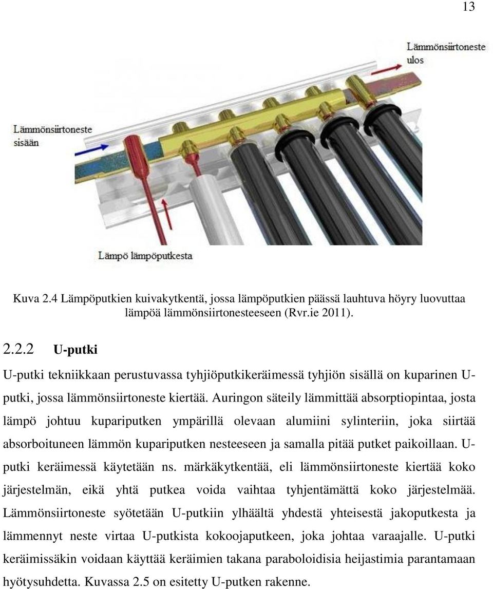 paikoillaan. U- putki keräimessä käytetään ns. märkäkytkentää, eli lämmönsiirtoneste kiertää koko järjestelmän, eikä yhtä putkea voida vaihtaa tyhjentämättä koko järjestelmää.