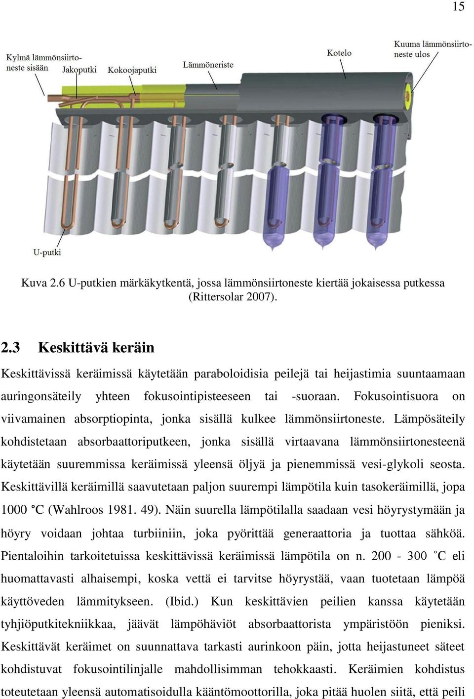 Lämpösäteily kohdistetaan absorbaattoriputkeen, jonka sisällä virtaavana lämmönsiirtonesteenä käytetään suuremmissa keräimissä yleensä öljyä ja pienemmissä vesi-glykoli seosta.