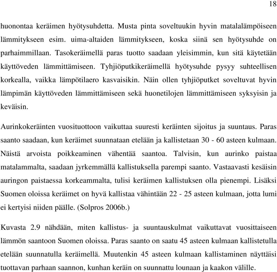 Näin ollen tyhjiöputket soveltuvat hyvin lämpimän käyttöveden lämmittämiseen sekä huonetilojen lämmittämiseen syksyisin ja keväisin.